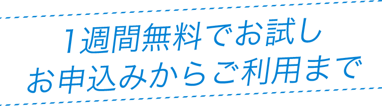 1週間無料でお試しお申込みからご利用まで